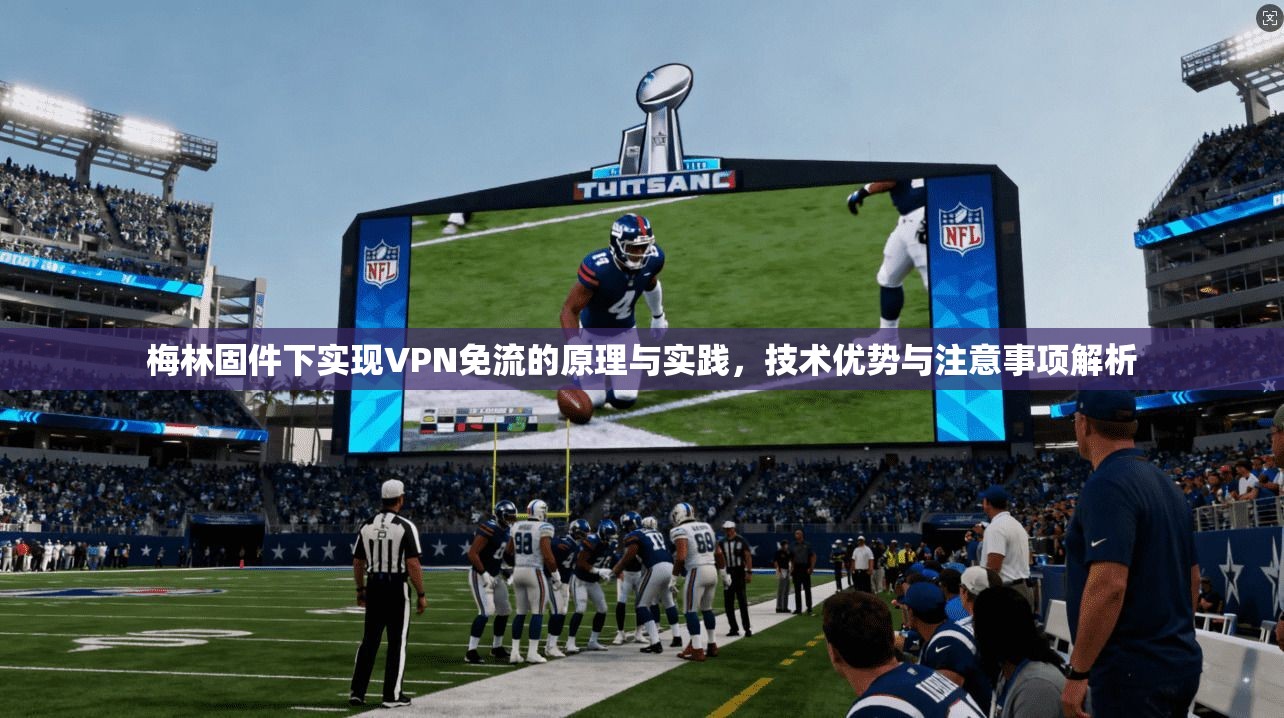 梅林固件下实现VPN免流的原理与实践，技术优势与注意事项解析