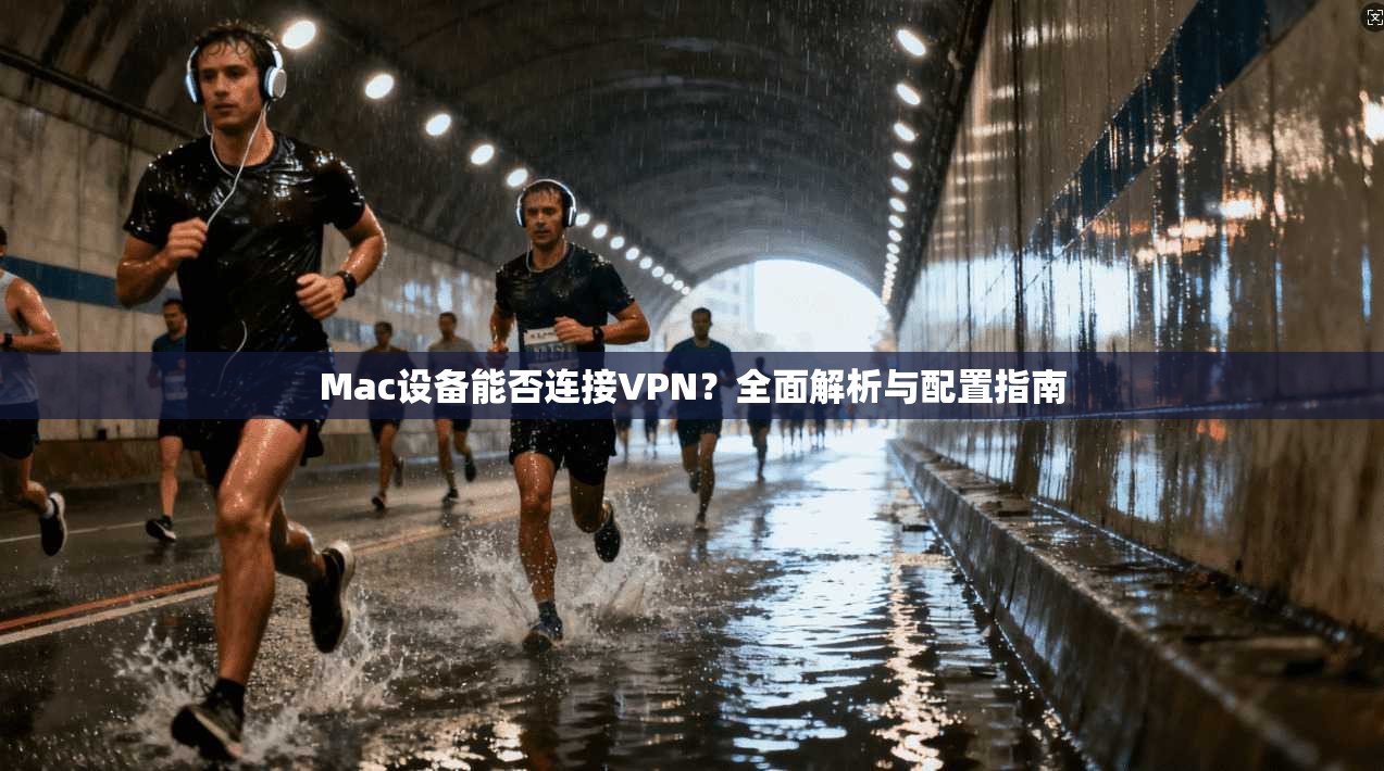 Mac设备能否连接VPN？全面解析与配置指南