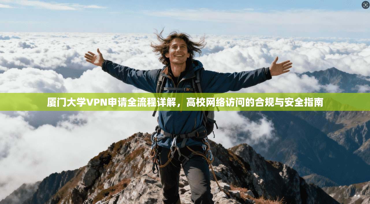 厦门大学VPN申请全流程详解，高校网络访问的合规与安全指南