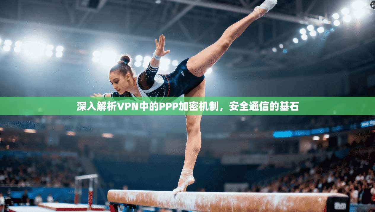 深入解析VPN中的PPP加密机制，安全通信的基石