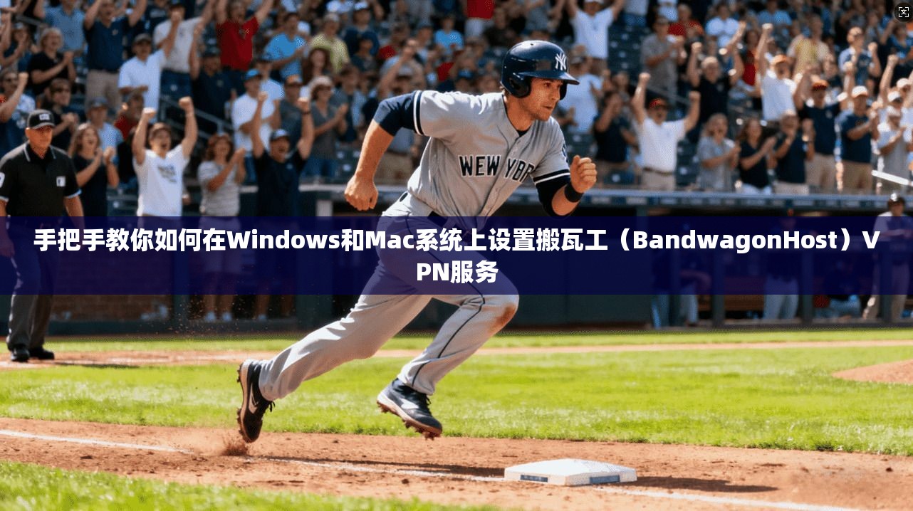 手把手教你如何在Windows和Mac系统上设置搬瓦工（BandwagonHost）VPN服务