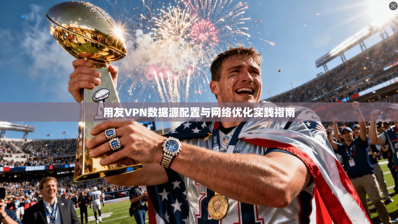 用友VPN数据源配置与网络优化实践指南 用友VPN数据源配置与网络优化实践指南