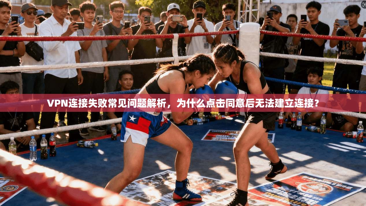 VPN连接失败常见问题解析,为什么点击同意后无法建立连接? VPN连接失败常见问题解析,为什么点击同意后无法建立连接?
