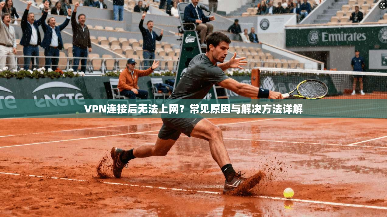 VPN连接后无法上网？常见原因与解决方法详解