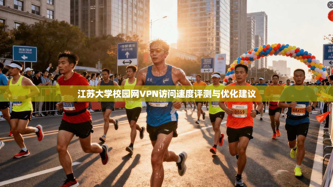 江苏大学校园网VPN访问速度评测与优化建议 江苏大学校园网VPN访问速度评测与优化建议
