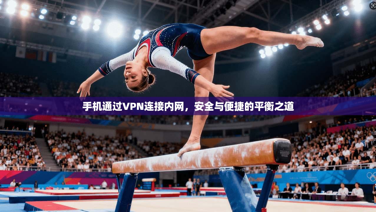 手机通过VPN连接内网，安全与便捷的平衡之道