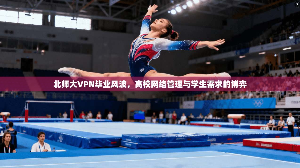 北师大VPN毕业风波，高校网络管理与学生需求的博弈