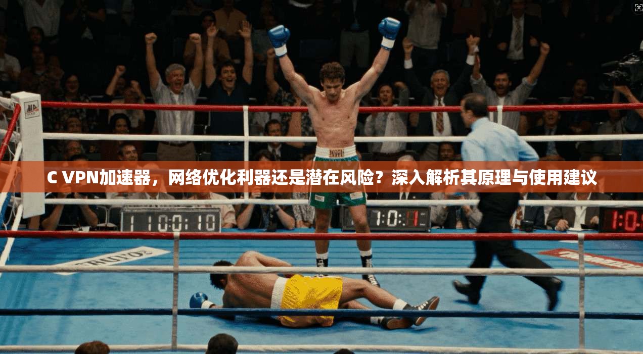 C VPN加速器,网络优化利器还是潜在风险?深入解析其原理与使用建议 C VPN加速器,网络优化利器还是潜在风险?深入解析其原理与使用建议