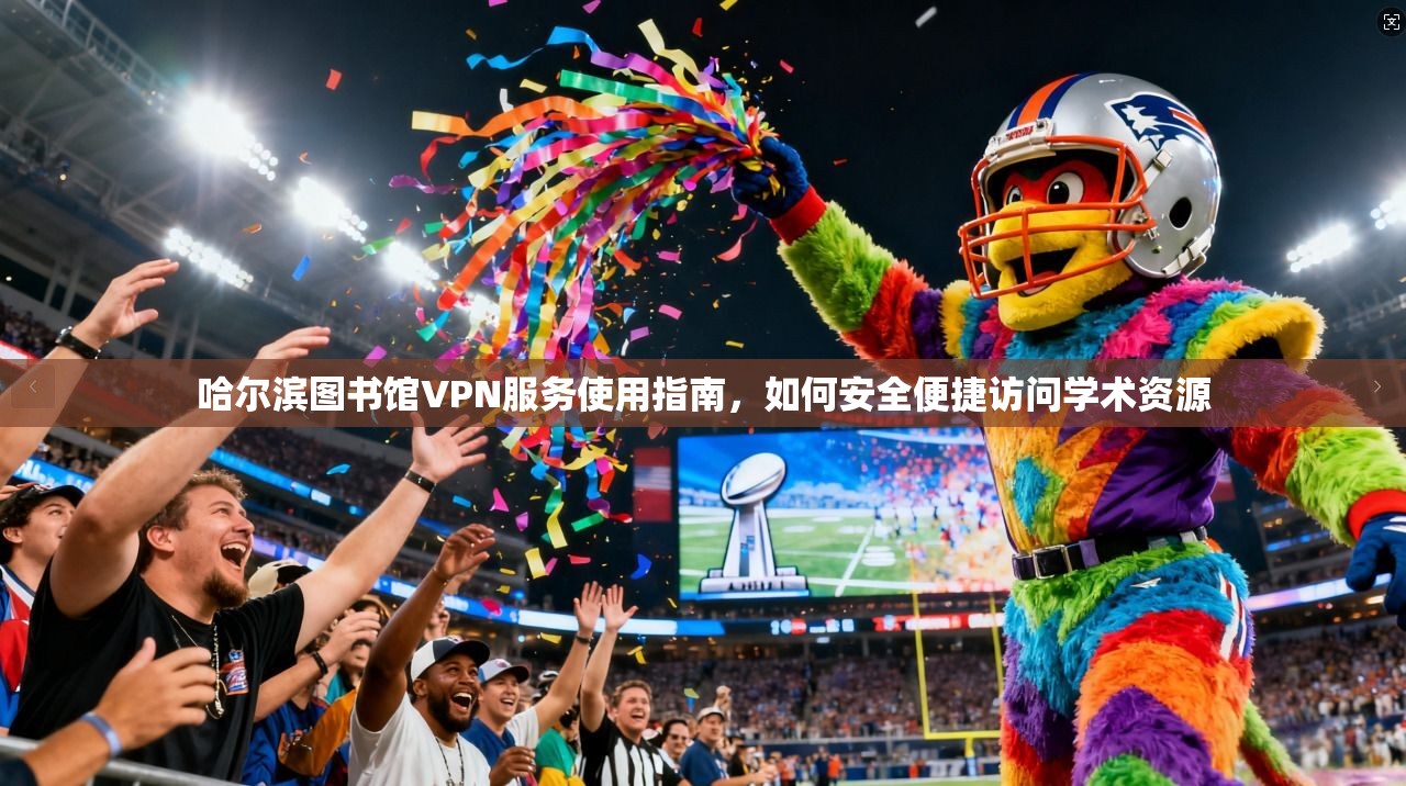 哈尔滨图书馆VPN服务使用指南，如何安全便捷访问学术资源