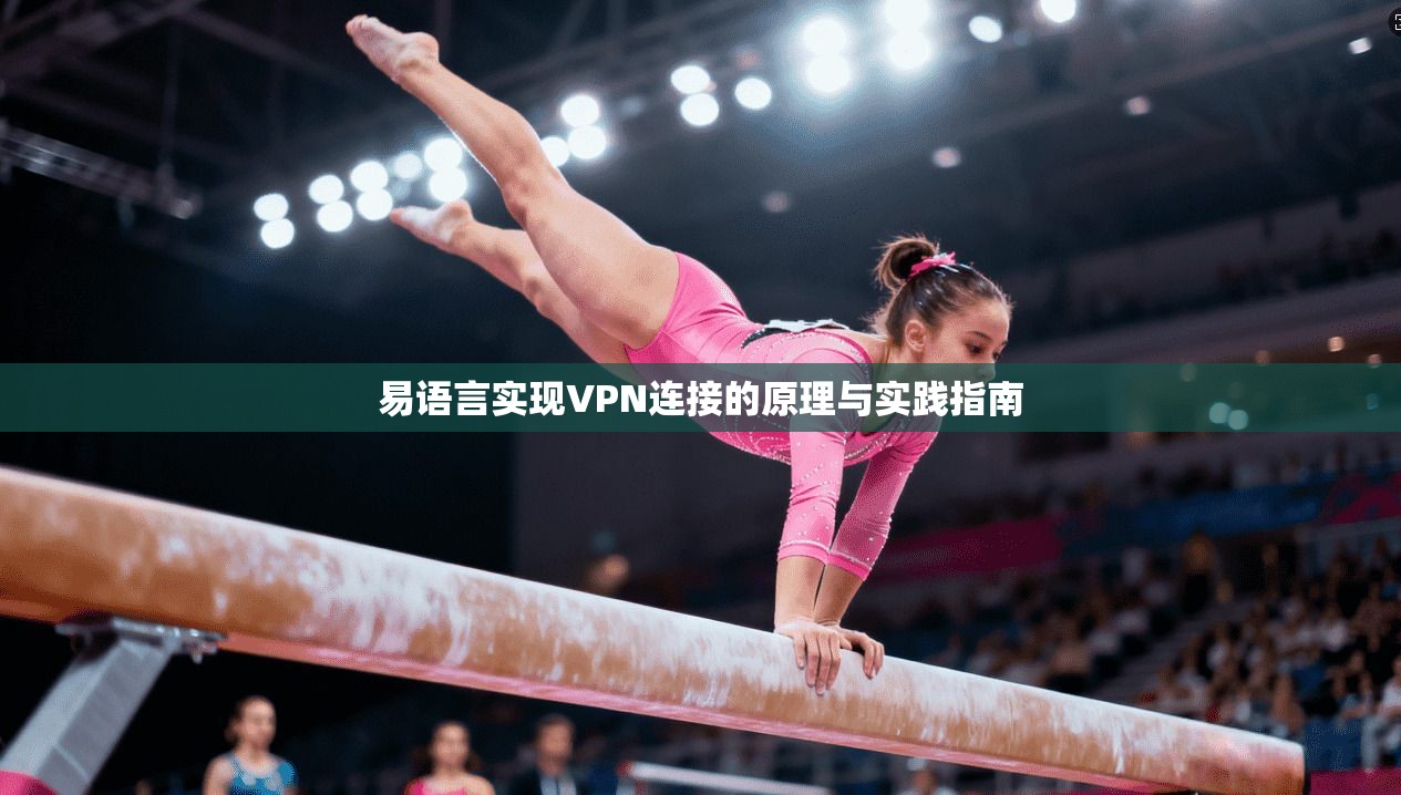 易语言实现VPN连接的原理与实践指南 易语言实现VPN连接的原理与实践指南