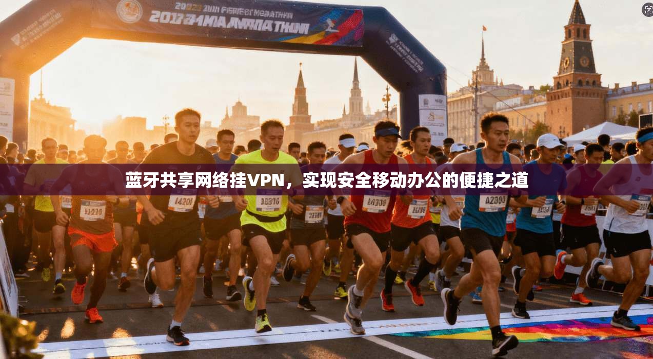蓝牙共享网络挂VPN，实现安全移动办公的便捷之道