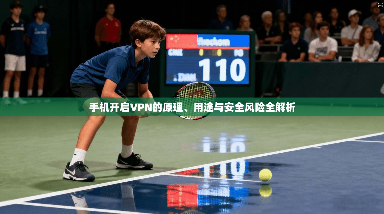手机开启VPN的原理、用途与安全风险全解析 手机开启VPN的原理、用途与安全风险全解析