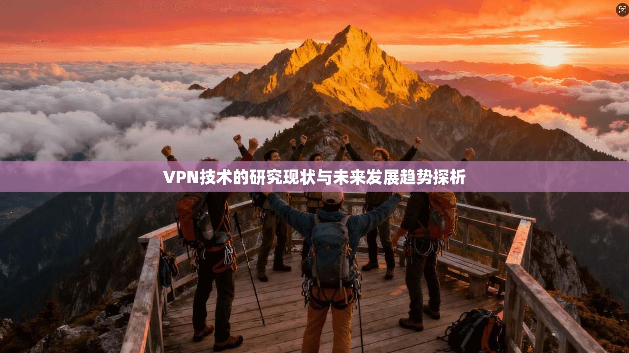 VPN技术的研究现状与未来发展趋势探析