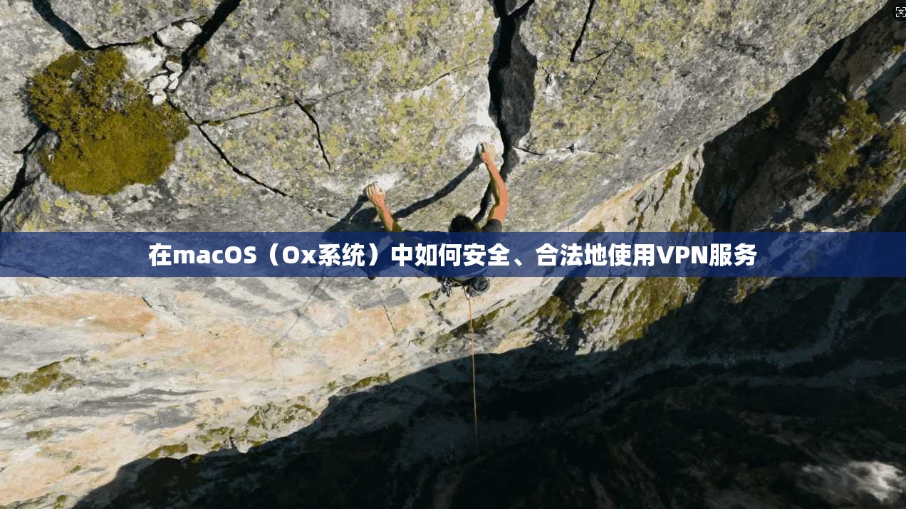 在macOS(Ox系统)中如何安全、合法地使用VPN服务 在macOS(Ox系统)中如何安全、合法地使用VPN服务