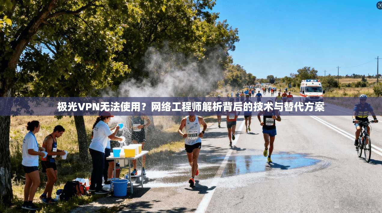 极光VPN无法使用？网络工程师解析背后的技术与替代方案