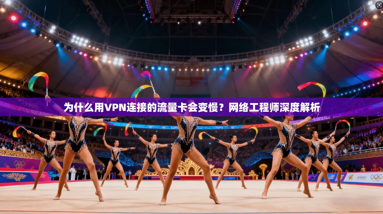 为什么用VPN连接的流量卡会变慢？网络工程师深度解析