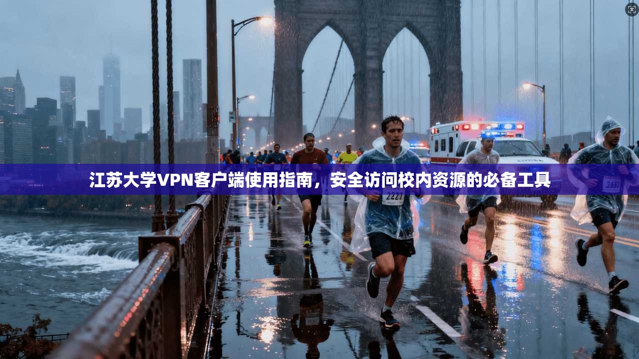 江苏大学VPN客户端使用指南，安全访问校内资源的必备工具