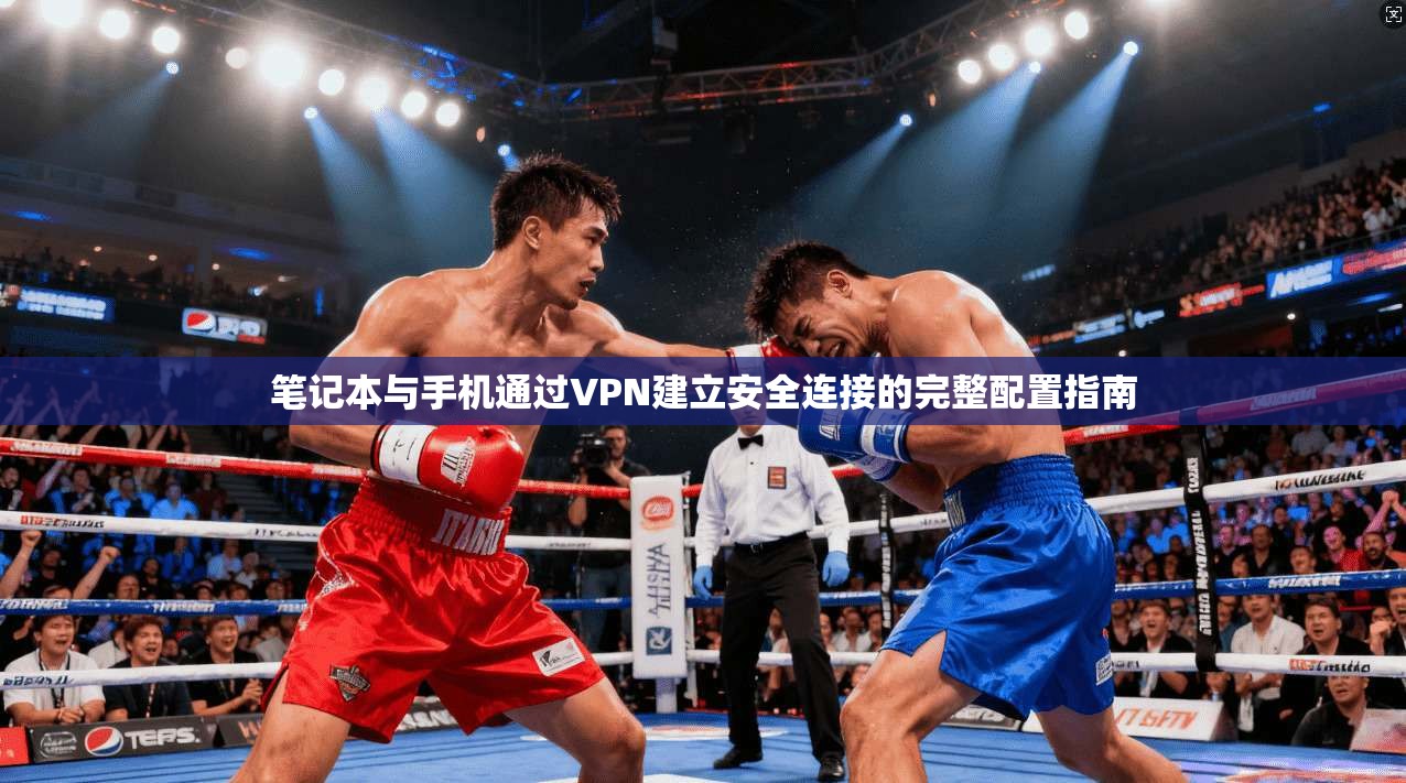 笔记本与手机通过VPN建立安全连接的完整配置指南