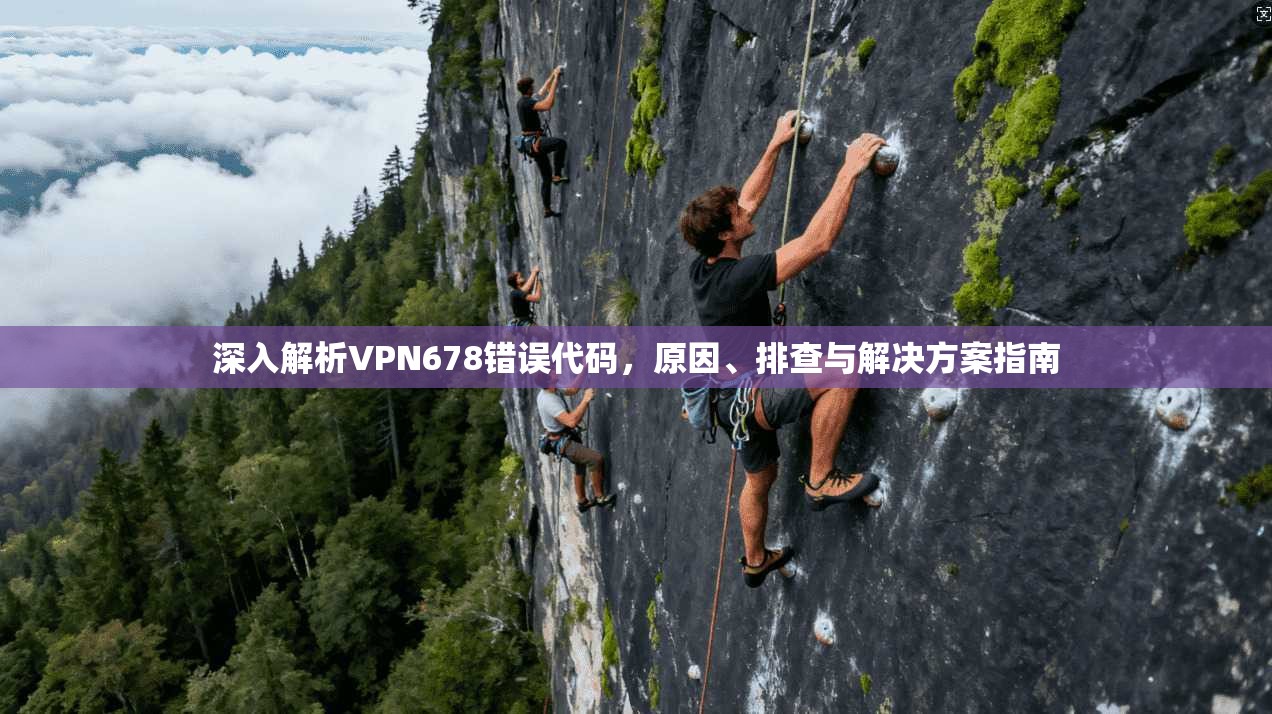 深入解析VPN678错误代码，原因、排查与解决方案指南