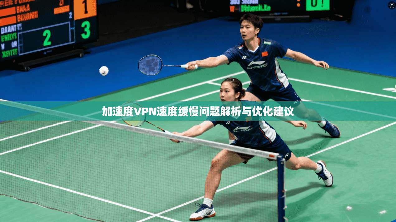 加速度VPN速度缓慢问题解析与优化建议