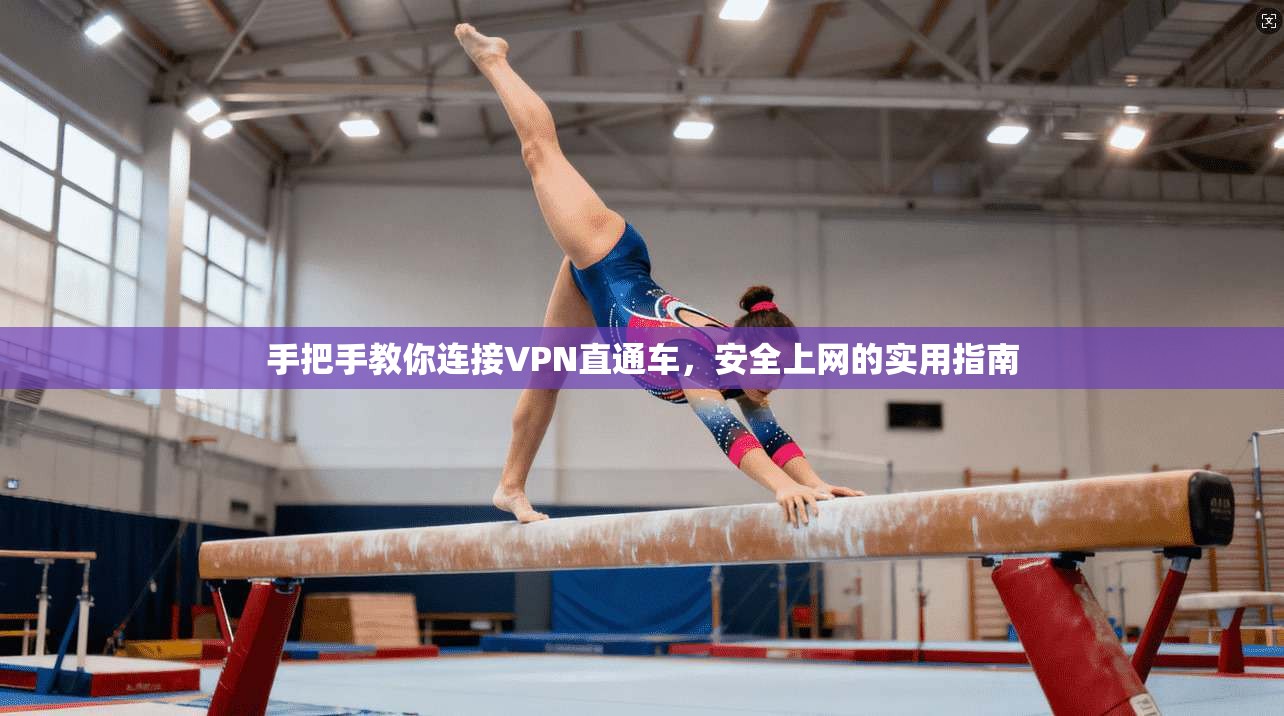 手把手教你连接VPN直通车，安全上网的实用指南