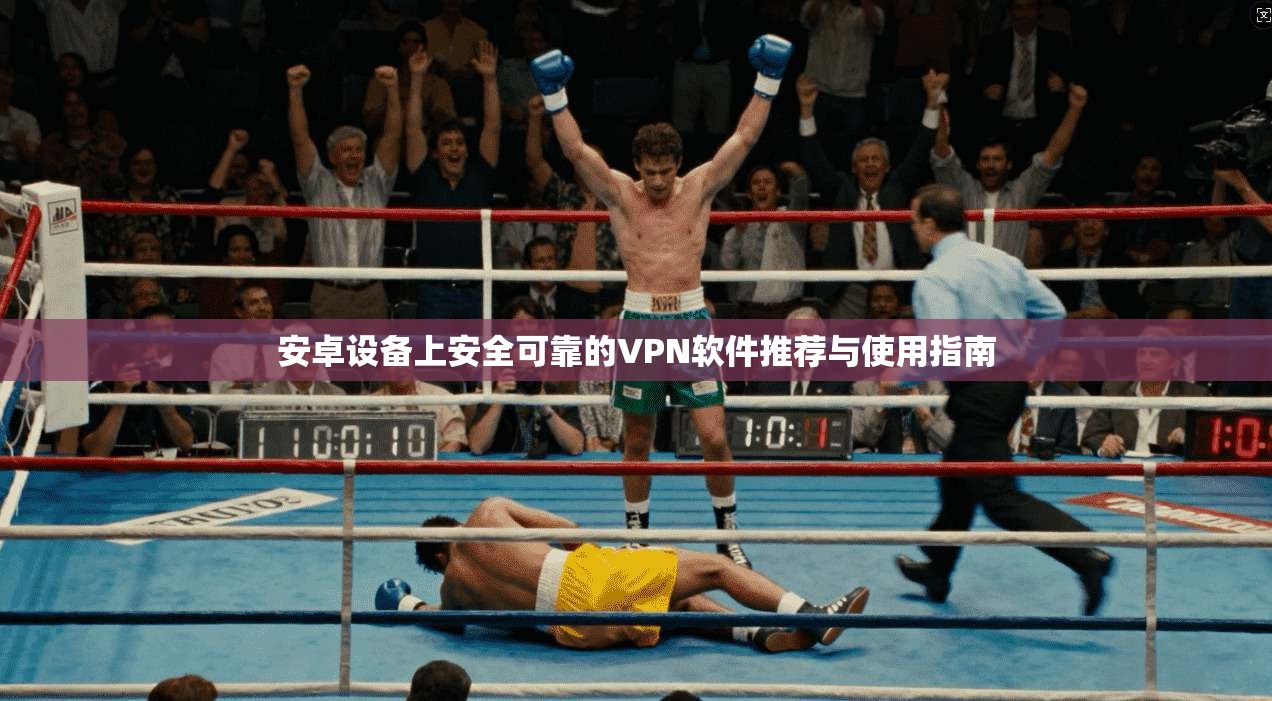 安卓设备上安全可靠的VPN软件推荐与使用指南