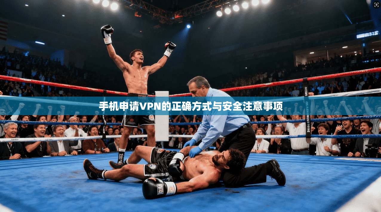手机申请VPN的正确方式与安全注意事项