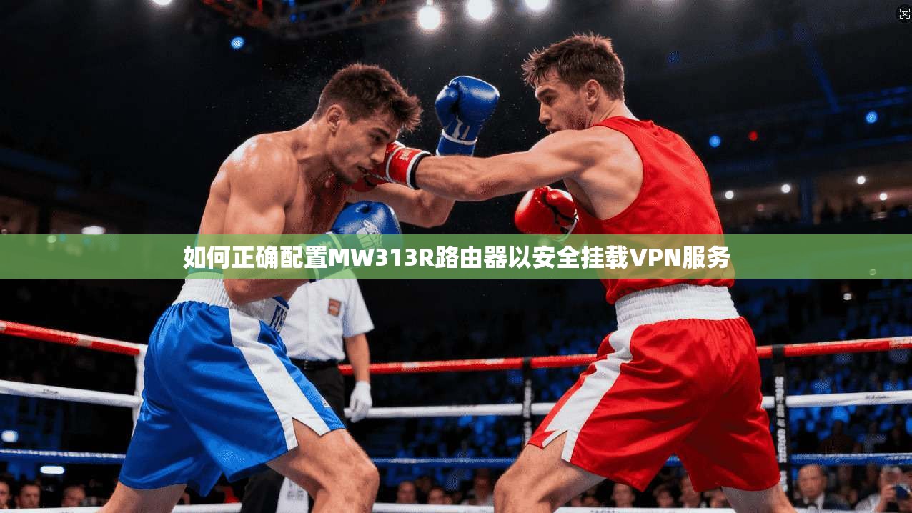 如何正确配置MW313R路由器以安全挂载VPN服务 如何正确配置MW313R路由器以安全挂载VPN服务