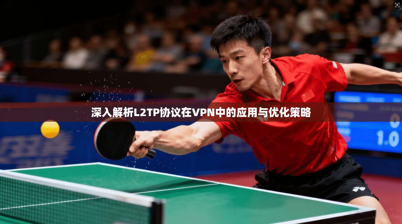 深入解析L2TP协议在VPN中的应用与优化策略