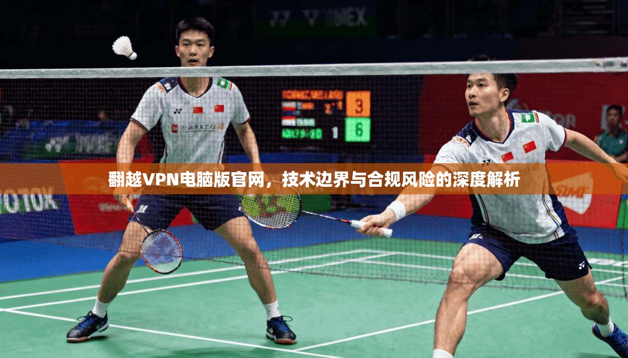 翻越VPN电脑版官网，技术边界与合规风险的深度解析