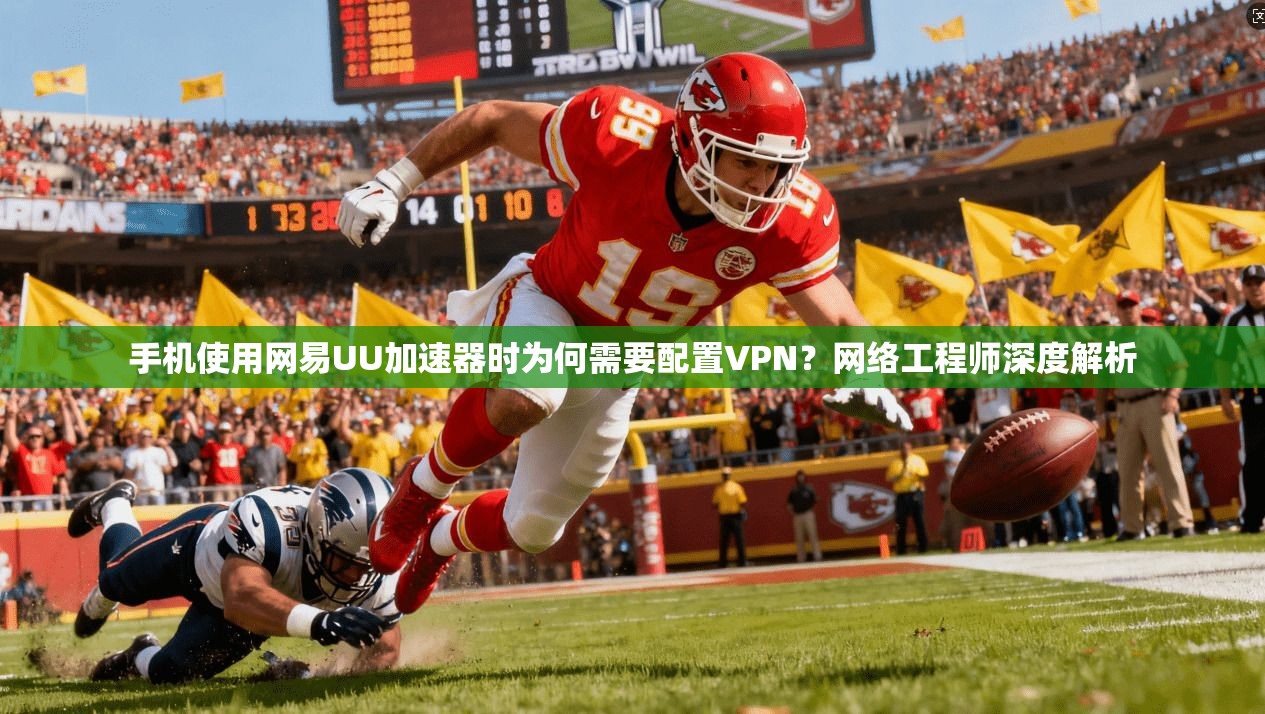 手机使用网易UU加速器时为何需要配置VPN?网络工程师深度解析 手机使用网易UU加速器时为何需要配置VPN?网络工程师深度解析