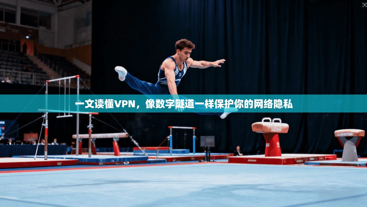 一文读懂VPN，像数字隧道一样保护你的网络隐私