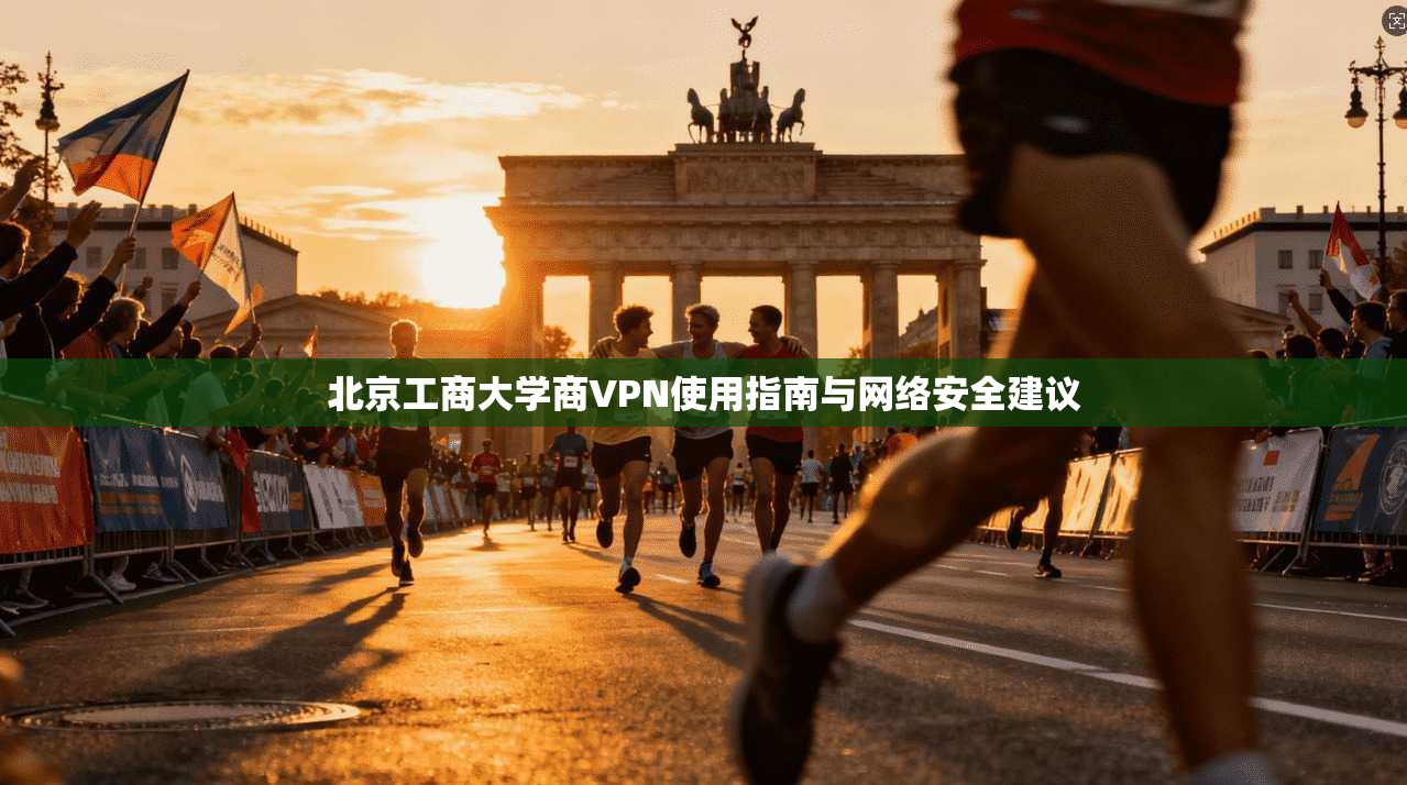 北京工商大学商VPN使用指南与网络安全建议