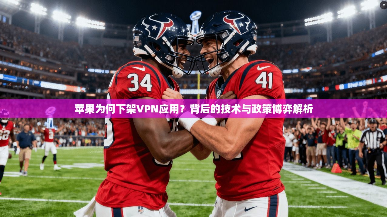 苹果为何下架VPN应用？背后的技术与政策博弈解析