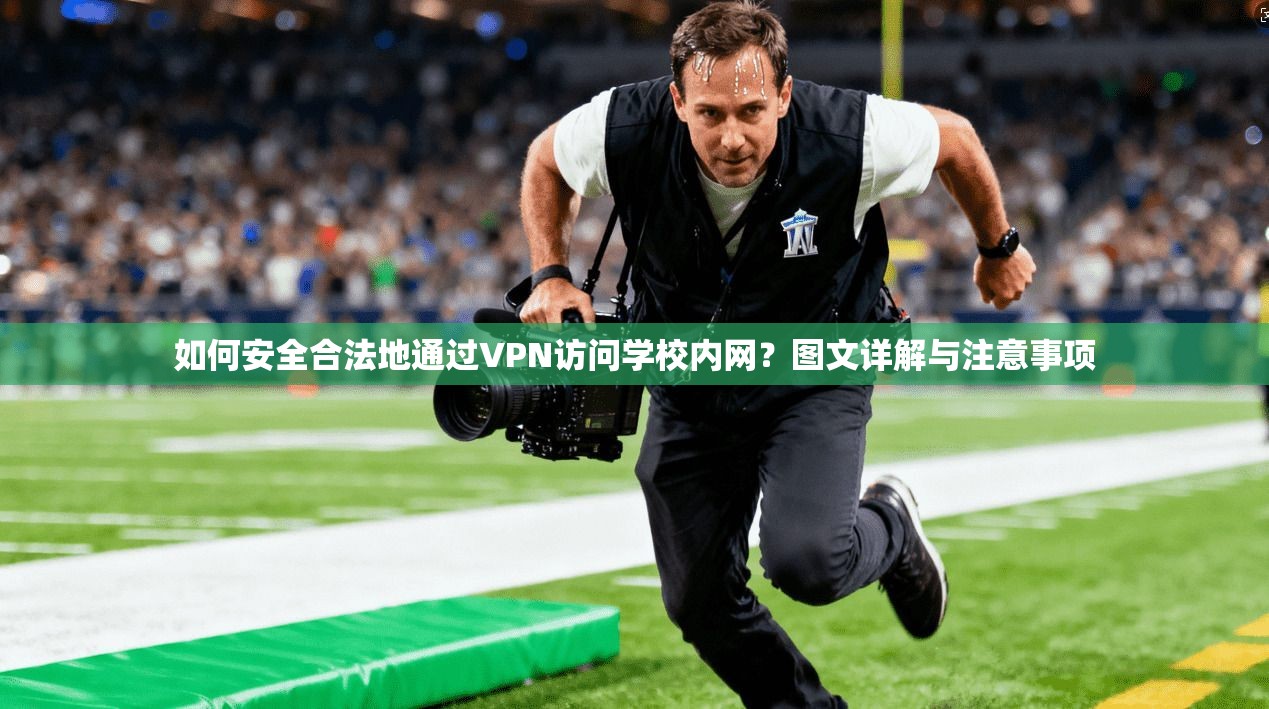 如何安全合法地通过VPN访问学校内网？图文详解与注意事项