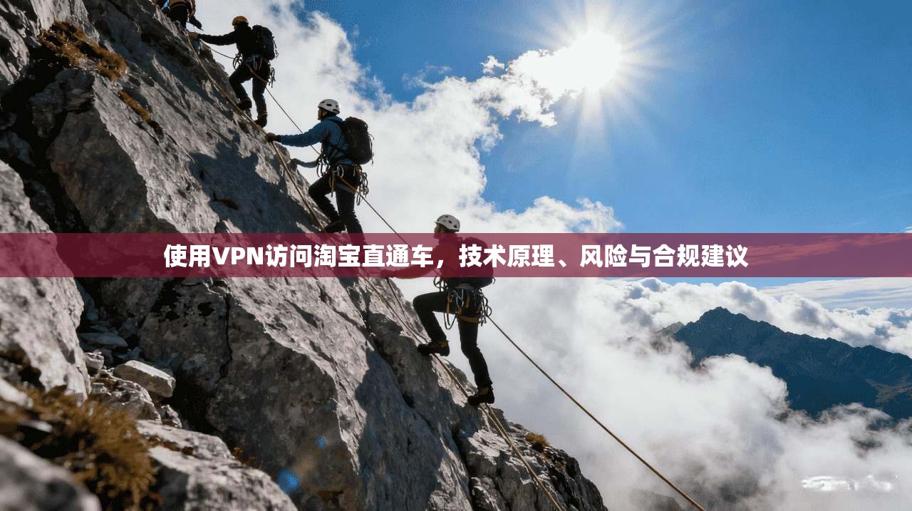 使用VPN访问淘宝直通车，技术原理、风险与合规建议