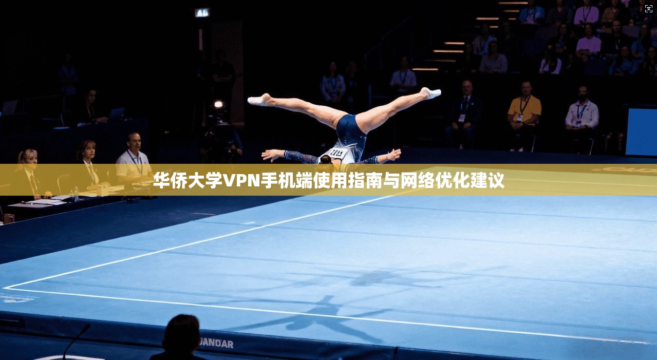 华侨大学VPN手机端使用指南与网络优化建议