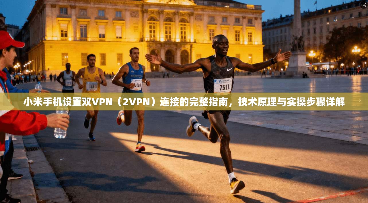 小米手机设置双VPN（2VPN）连接的完整指南，技术原理与实操步骤详解