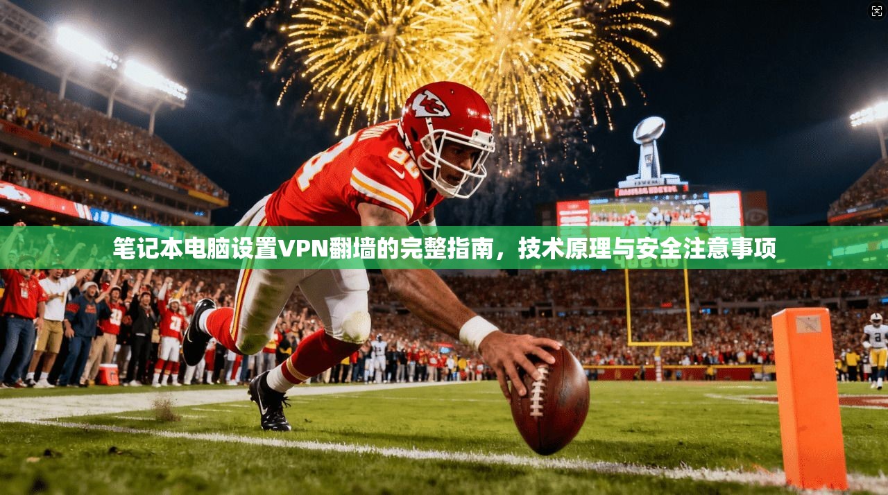 笔记本电脑设置VPN翻墙的完整指南,技术原理与安全注意事项 笔记本电脑设置VPN翻墙的完整指南,技术原理与安全注意事项