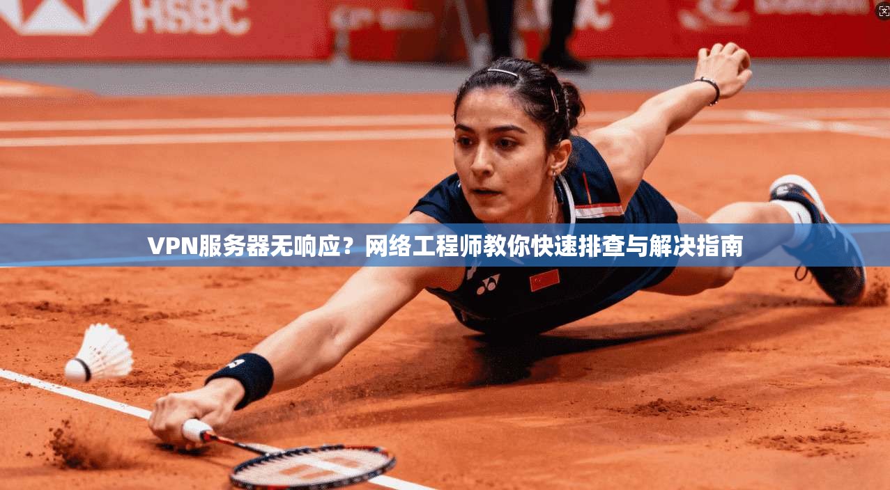 VPN服务器无响应?网络工程师教你快速排查与解决指南 VPN服务器无响应?网络工程师教你快速排查与解决指南