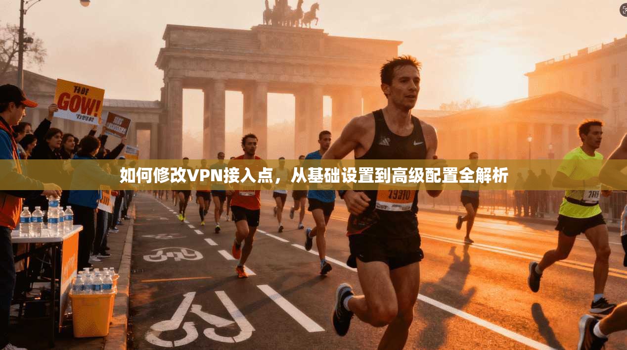 如何修改VPN接入点，从基础设置到高级配置全解析