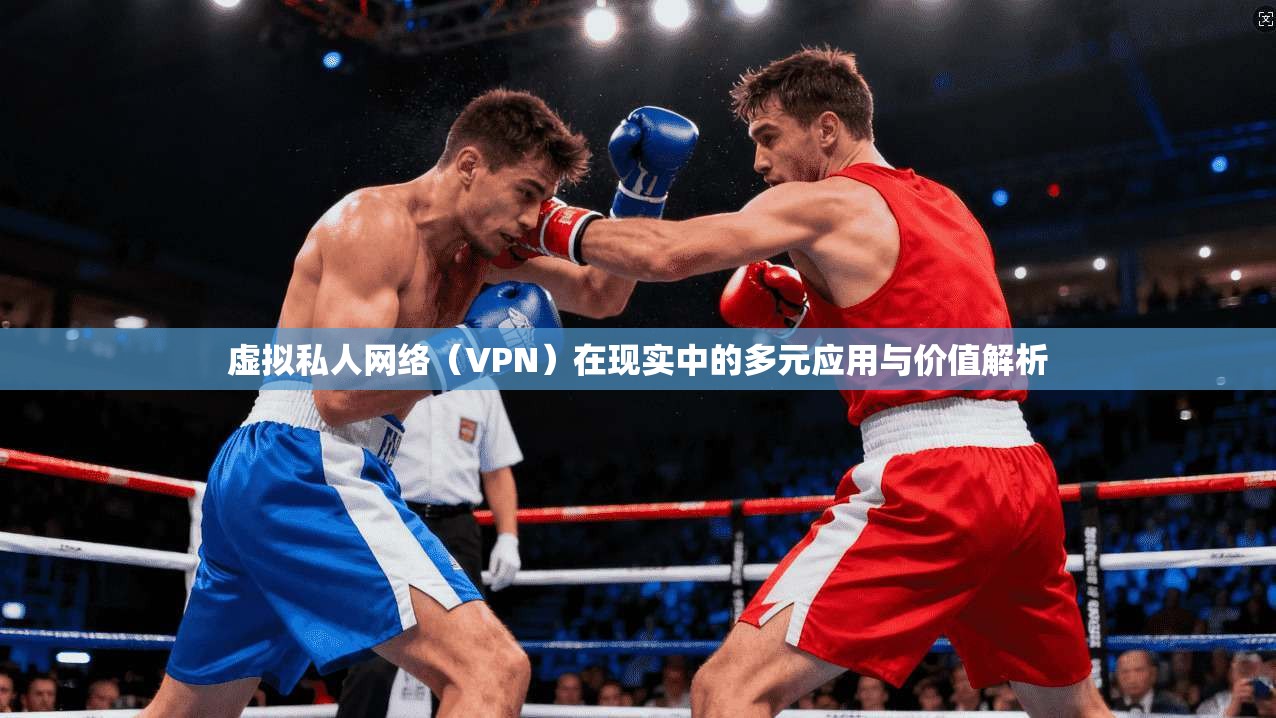 虚拟私人网络(VPN)在现实中的多元应用与价值解析 虚拟私人网络(VPN)在现实中的多元应用与价值解析