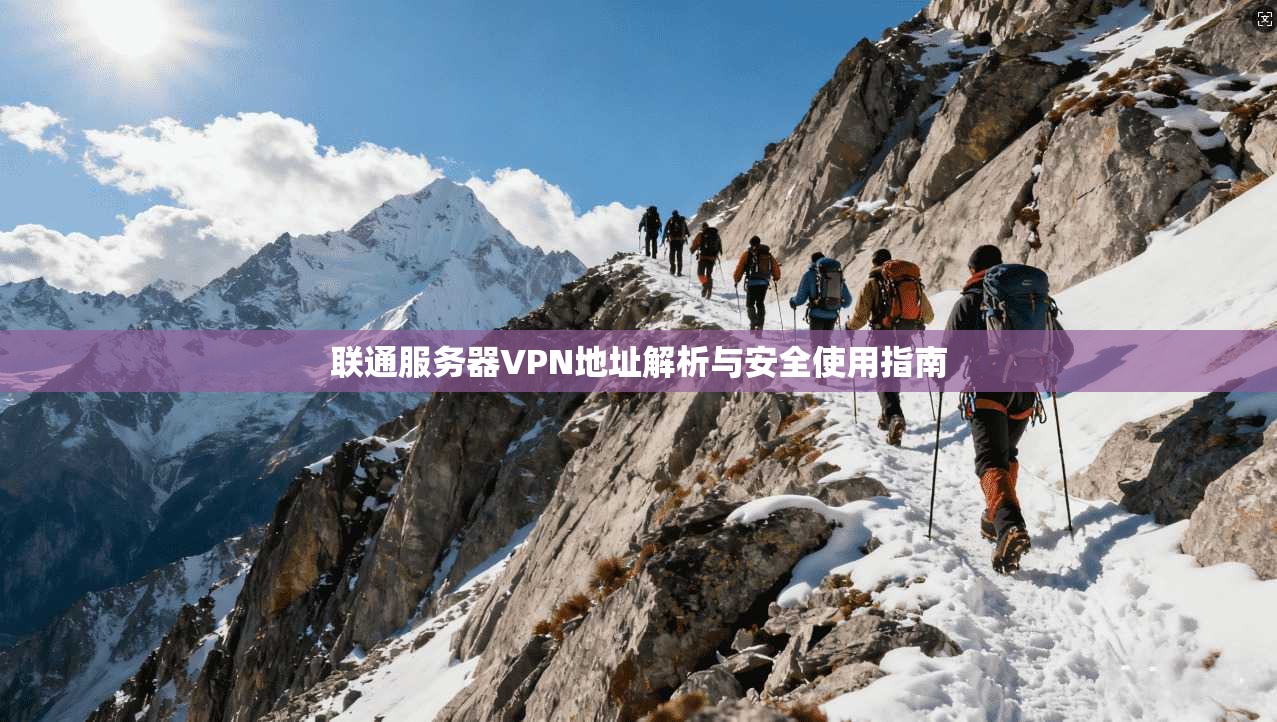 联通服务器VPN地址解析与安全使用指南