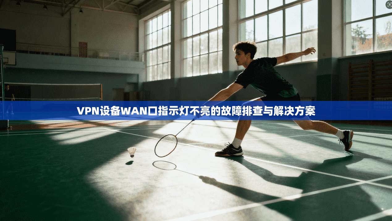 VPN设备WAN口指示灯不亮的故障排查与解决方案