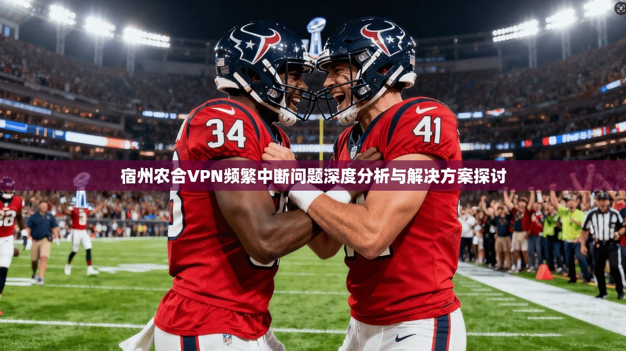 宿州农合VPN频繁中断问题深度分析与解决方案探讨