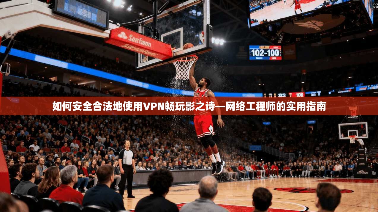 如何安全合法地使用VPN畅玩影之诗—网络工程师的实用指南