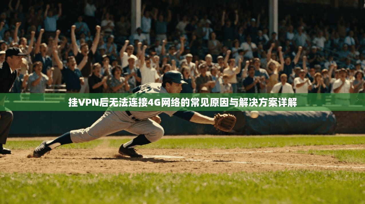 挂VPN后无法连接4G网络的常见原因与解决方案详解