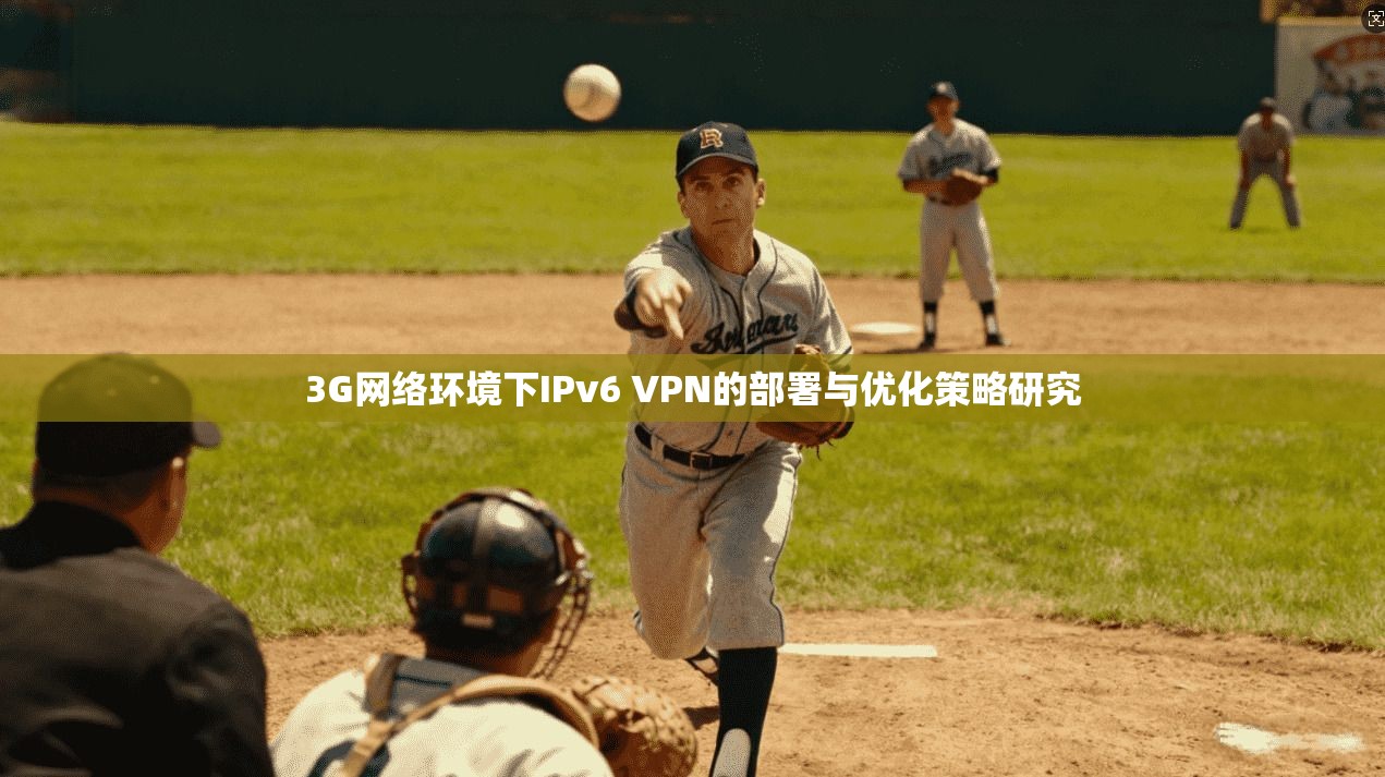 3G网络环境下IPv6 VPN的部署与优化策略研究 3G网络环境下IPv6 VPN的部署与优化策略研究