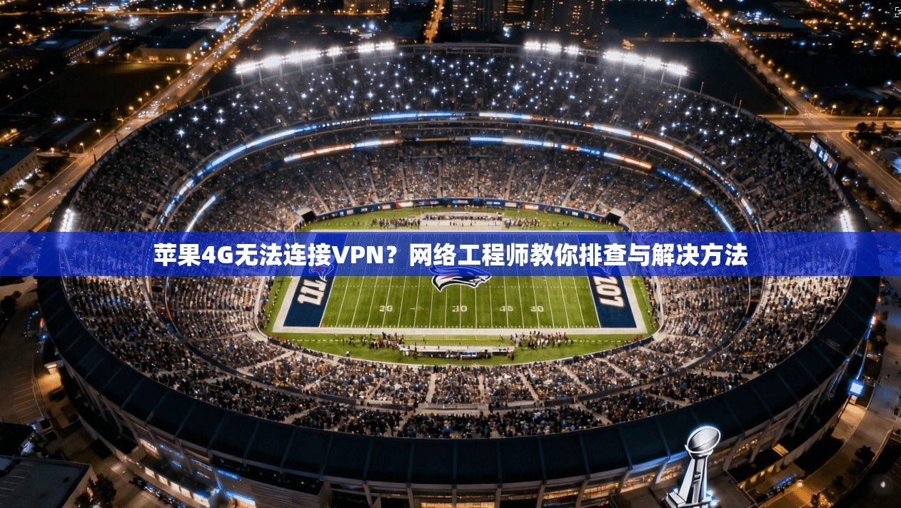 苹果4G无法连接VPN?网络工程师教你排查与解决方法 苹果4G无法连接VPN?网络工程师教你排查与解决方法