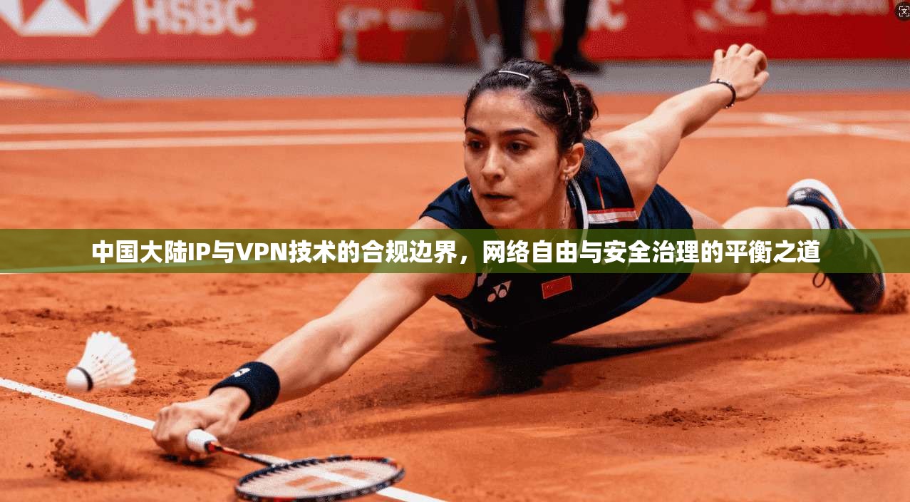 中国大陆IP与VPN技术的合规边界,网络自由与安全治理的平衡之道 中国大陆IP与VPN技术的合规边界,网络自由与安全治理的平衡之道
